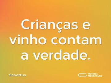 Crianças e vinho contam a verdade.