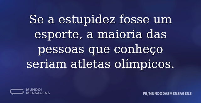 Se a estupidez fosse um esporte, a maior...