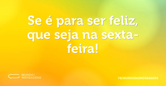 Se é para ser feliz, que seja na sexta-f...