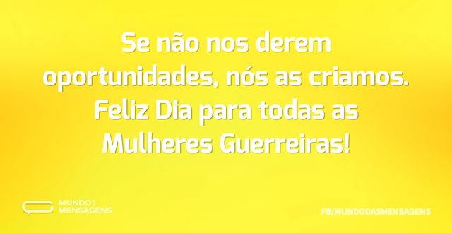 Se não nos derem oportunidades, nós as c...