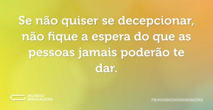Se não quiser se decepcionar, não fique - Mundo das Mensagens