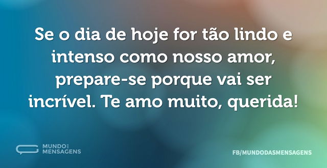 Se o dia de hoje for tão lindo e intenso...