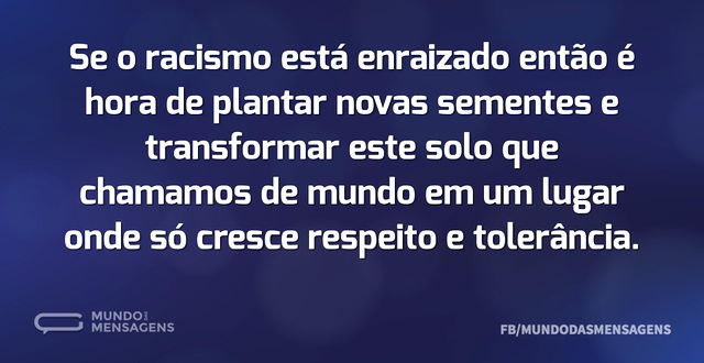 Se o racismo está enraizado então é hora...