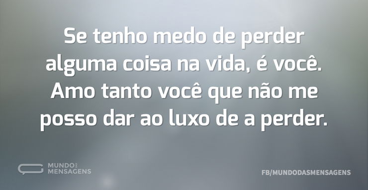 Se Tenho Medo De Perder Alguma Coisa Na Mundo Das Mensagens