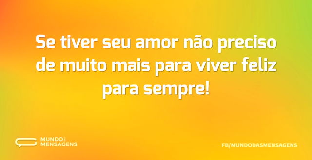 Se tiver seu amor não preciso de muito m...