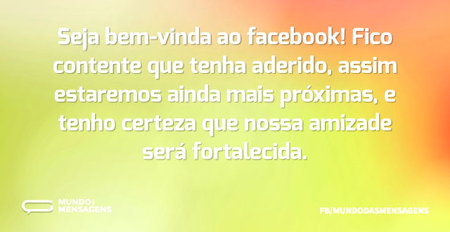 Seja bem-vinda ao facebook! Fico content...