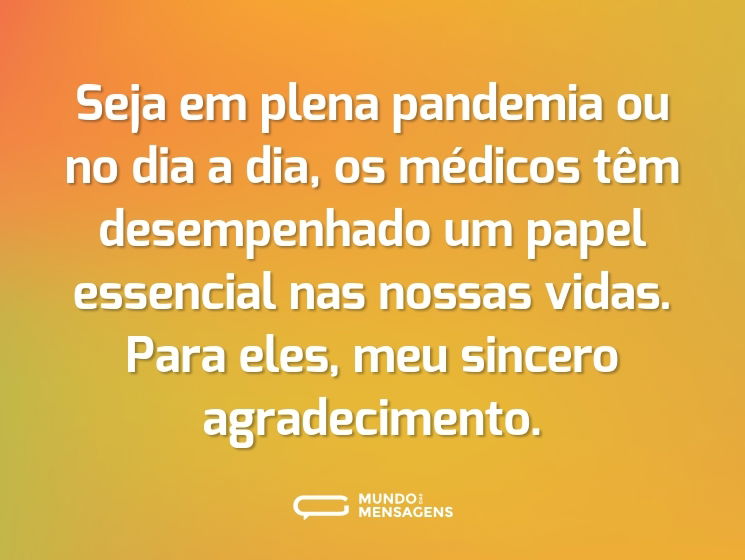 Seja em plena pandemia ou no dia a dia, os médicos têm desempenhado um papel essencial nas nossas vidas. Para eles, meu sincero agradecimento.
