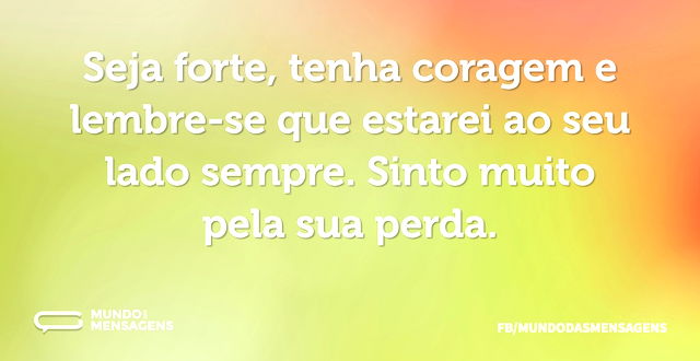 Seja forte, tenha coragem e lembre-se qu...