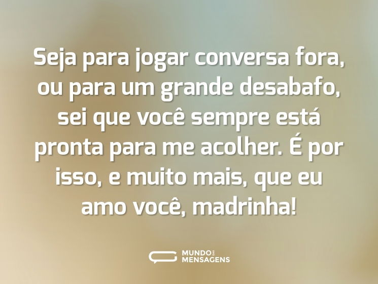 Seja para jogar conversa fora, ou para um grande desabafo, sei que você sempre está pronta para me acolher. É por isso, e muito mais, que eu amo você, madrinha!