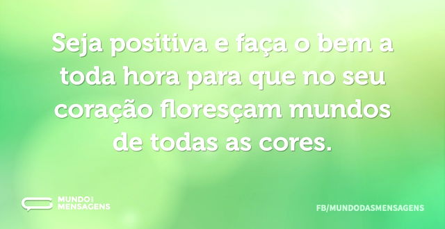 Seja positiva e faça o bem a toda hora p...