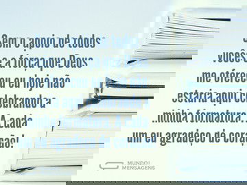 Estou aqui porque vocês me apoiaram