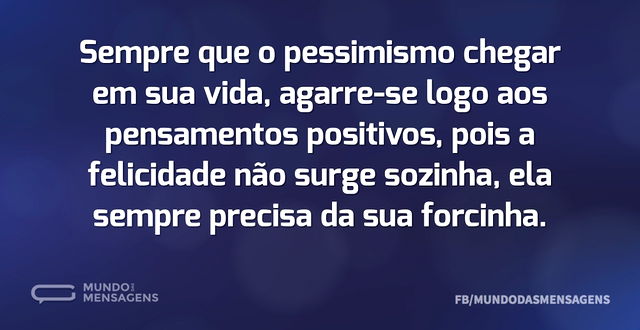 Sempre que o pessimismo chegar em sua vi...