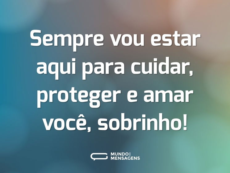 Sempre vou estar aqui para cuidar, proteger e amar você, sobrinho!