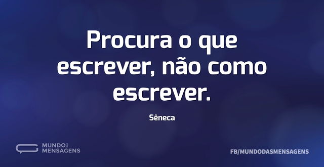 Procura o que escrever, não como escreve...