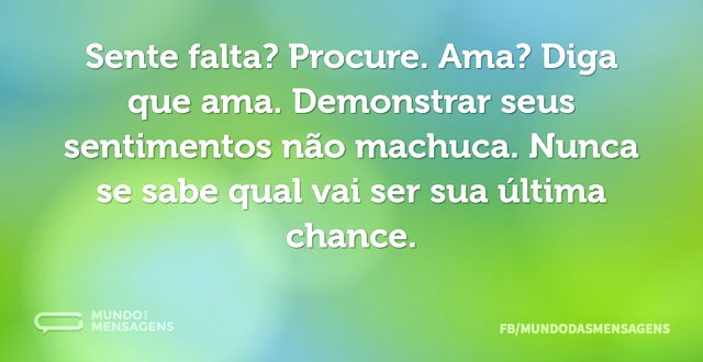 Sente falta? Procure. Ama? Diga que ama...