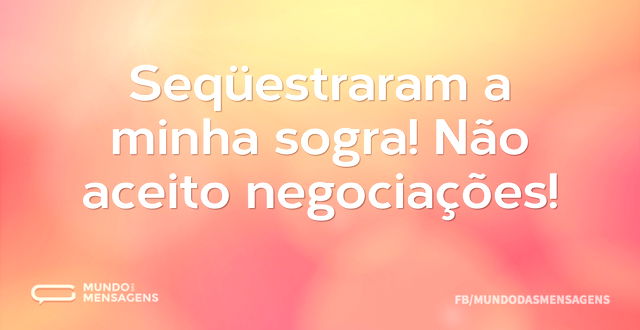 Seqüestraram a minha sogra! Não aceito n...