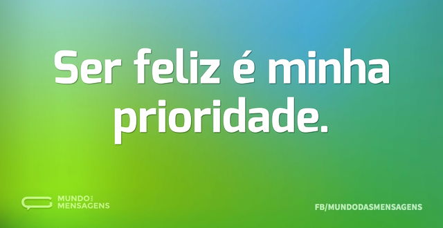 Ser feliz é minha prioridade...