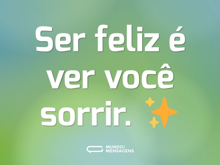 Ser feliz é ver você sorrir. ✨