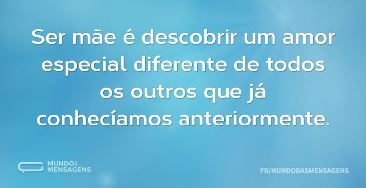 Ser mãe é descobrir um amor especial dif - Mundo das Mensagens