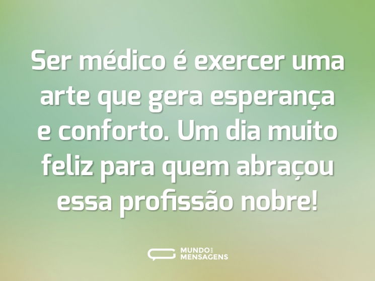 Ser médico é exercer uma arte que gera esperança e conforto. Um dia muito feliz para quem abraçou essa profissão nobre!