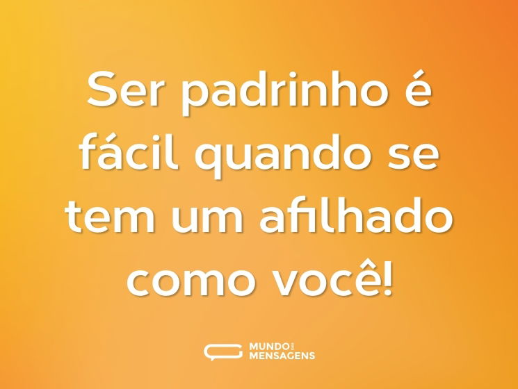 Ser padrinho é fácil quando se tem um afilhado como você!