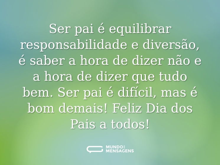 Ser pai é equilibrar responsabilidade e diversão, é saber a hora de dizer não e a hora de dizer que tudo bem. Ser pai é difícil, mas é bom demais! Feliz Dia dos Pais a todos!