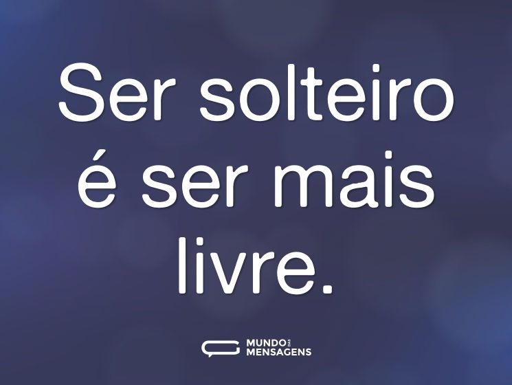 Ser solteiro é ser mais livre.