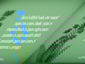 O que mais desejo é que você seja muito feliz, amiga