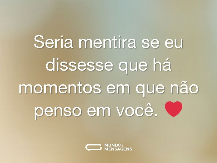 Seria mentira se eu dissesse que há momentos em que não penso em você. ❤️