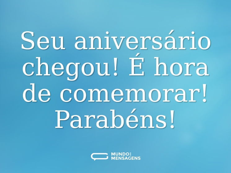 Seu aniversário chegou! É hora de comemorar! Parabéns!