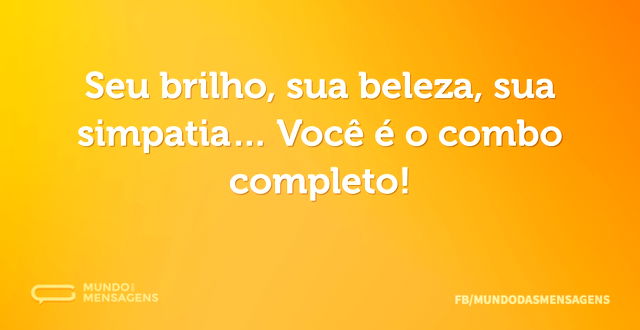 Seu brilho, sua beleza, sua simpatia… Vo...