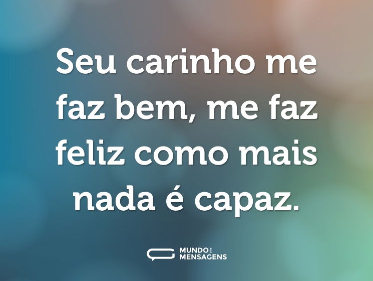 Seu carinho me faz bem, me faz feliz como mais nada é capaz.