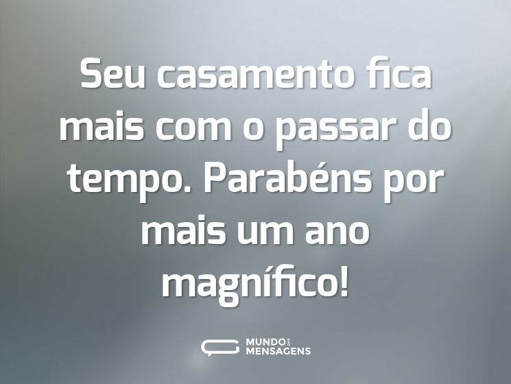Seu casamento fica mais com o passar do tempo. Parabéns por mais um ano magnífico!