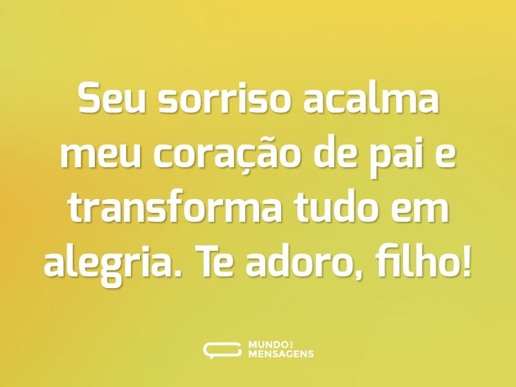 Seu sorriso acalma meu coração de pai e transforma tudo em alegria. Te adoro, filho!