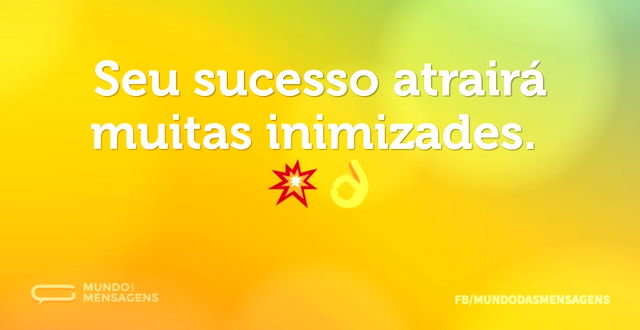 Seu sucesso atrairá muitas inimizades. 💥...