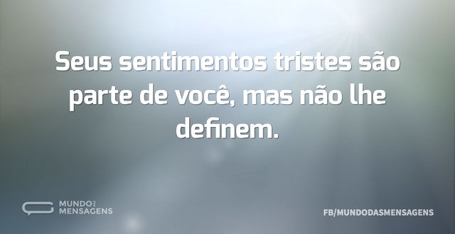 Seus sentimentos tristes são parte de vo...