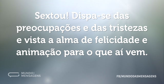 Sextou! Dispa-se das preocupações e das ...