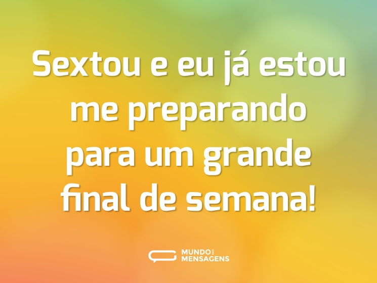 Sextou e eu já estou me preparando para um grande final de semana!