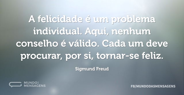 A felicidade é um problema individual. A...