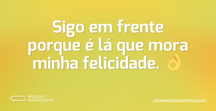 Sigo em frente porque é lá que mora minh - Mundo das Mensagens