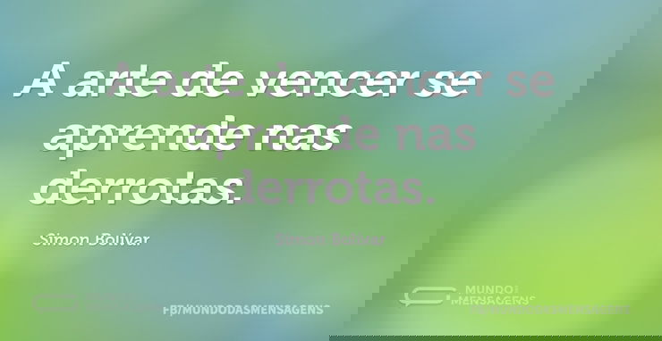 A arte de vencer se aprende nas derrotas...