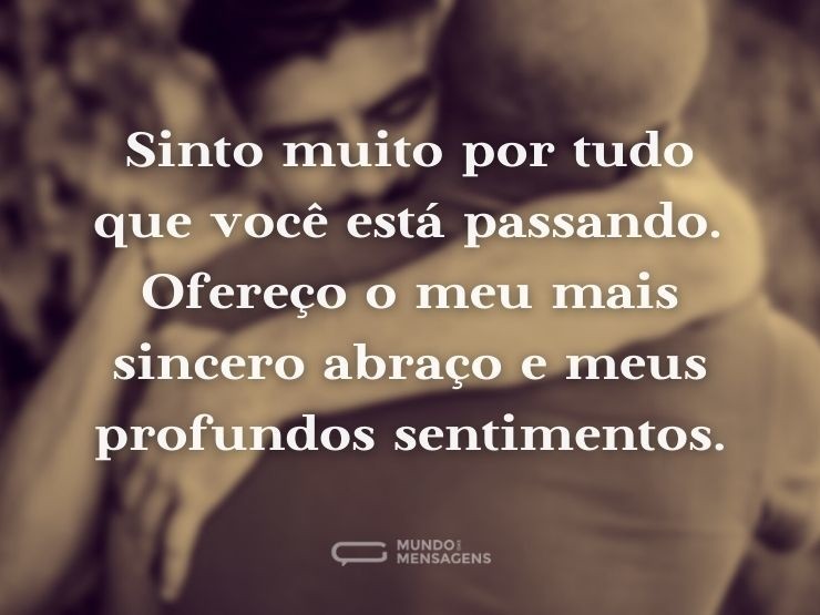 Sinto muito por tudo que você está passa - Mundo das Mensagens