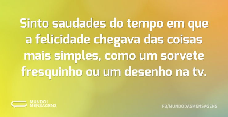 Sinto saudades do tempo em que a felicid - Mundo das Mensagens