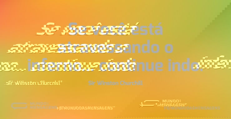 Se você está atravessando o inferno... c...