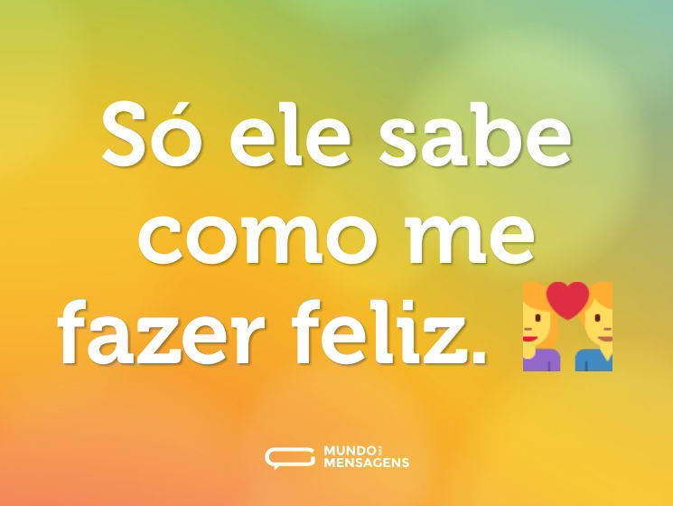 Só ele sabe como me fazer feliz. 💑