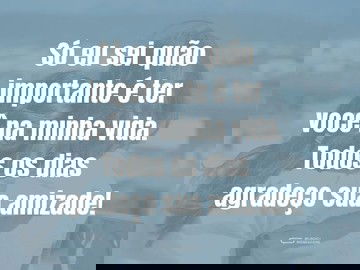 A sua importância na minha vida