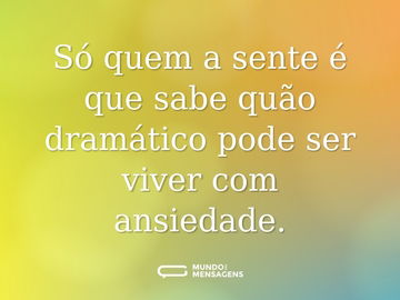 Só quem a sente é que sabe quão dramático pode ser viver com ansiedade.