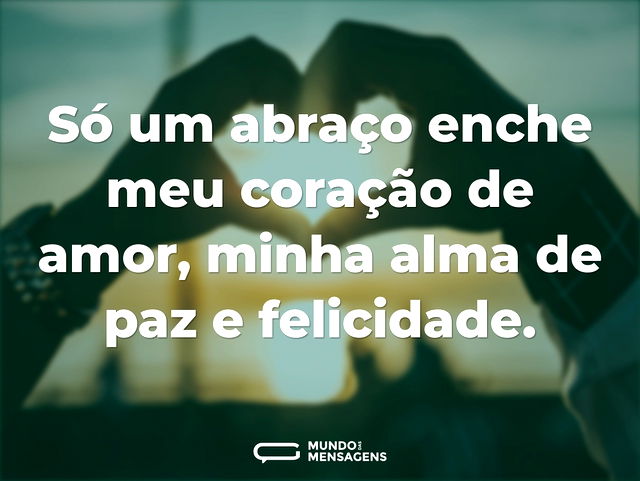 Só um abraço enche meu coração de amor, ...