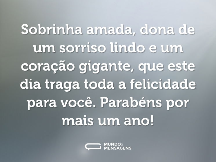 Sobrinha amada, dona de um sorriso lindo e um coração gigante, que este dia traga toda a felicidade para você. Parabéns por mais um ano!