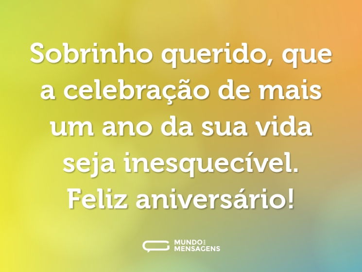 Sobrinho querido, que a celebração de mais um ano da sua vida seja inesquecível. Feliz aniversário!